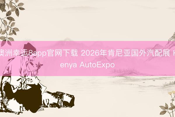 澳洲幸运8app官网下载 2026年肯尼亚国外汽配展 Kenya AutoExpo