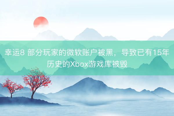 幸运8 部分玩家的微软账户被黑,导致已有15年历史的Xbox游戏库被毁