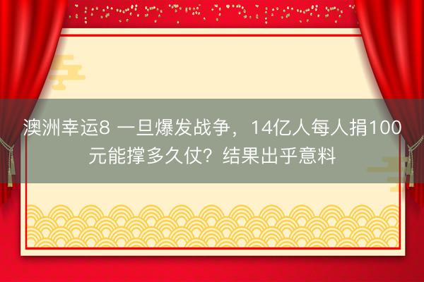 澳洲幸运8 一旦爆发战争，14亿人每人捐100元能撑多久仗？结果出乎意料