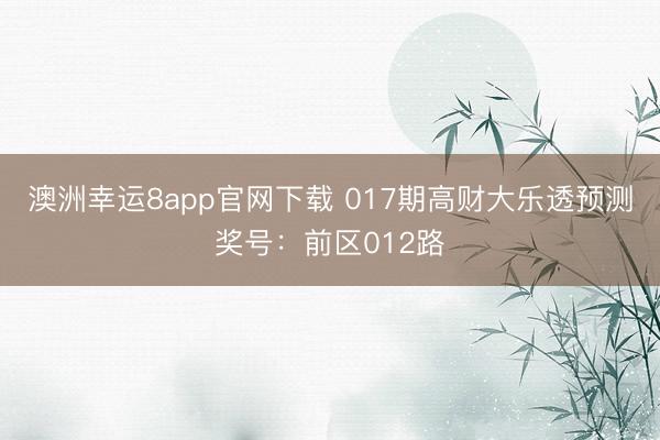 澳洲幸运8app官网下载 017期高财大乐透预测奖号：前区012路