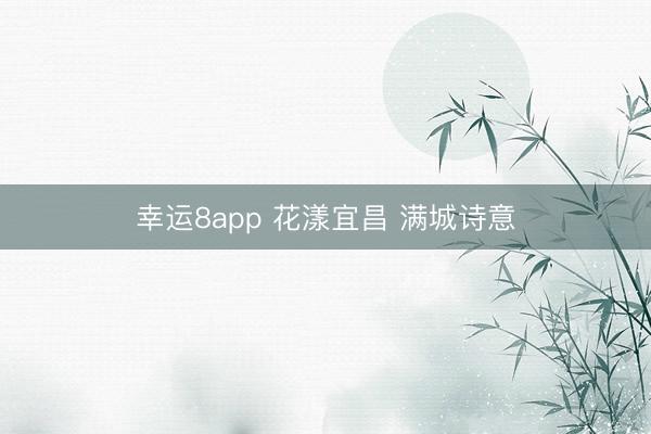 幸运8app 花漾宜昌 满城诗意