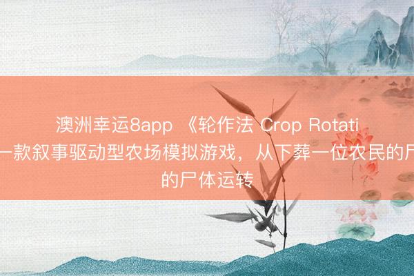 澳洲幸运8app 《轮作法 Crop Rotation》是一款叙事驱动型农场模拟游戏，从下葬一位农民的尸体运转