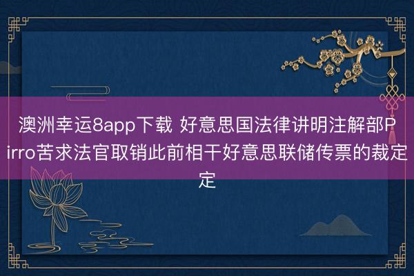 澳洲幸运8app下载 好意思国法律讲明注解部Pirro苦求法官取销此前相干好意思联储传票的裁定